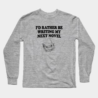 I'd Rather Be Writing My Novel Long Sleeve T-Shirt